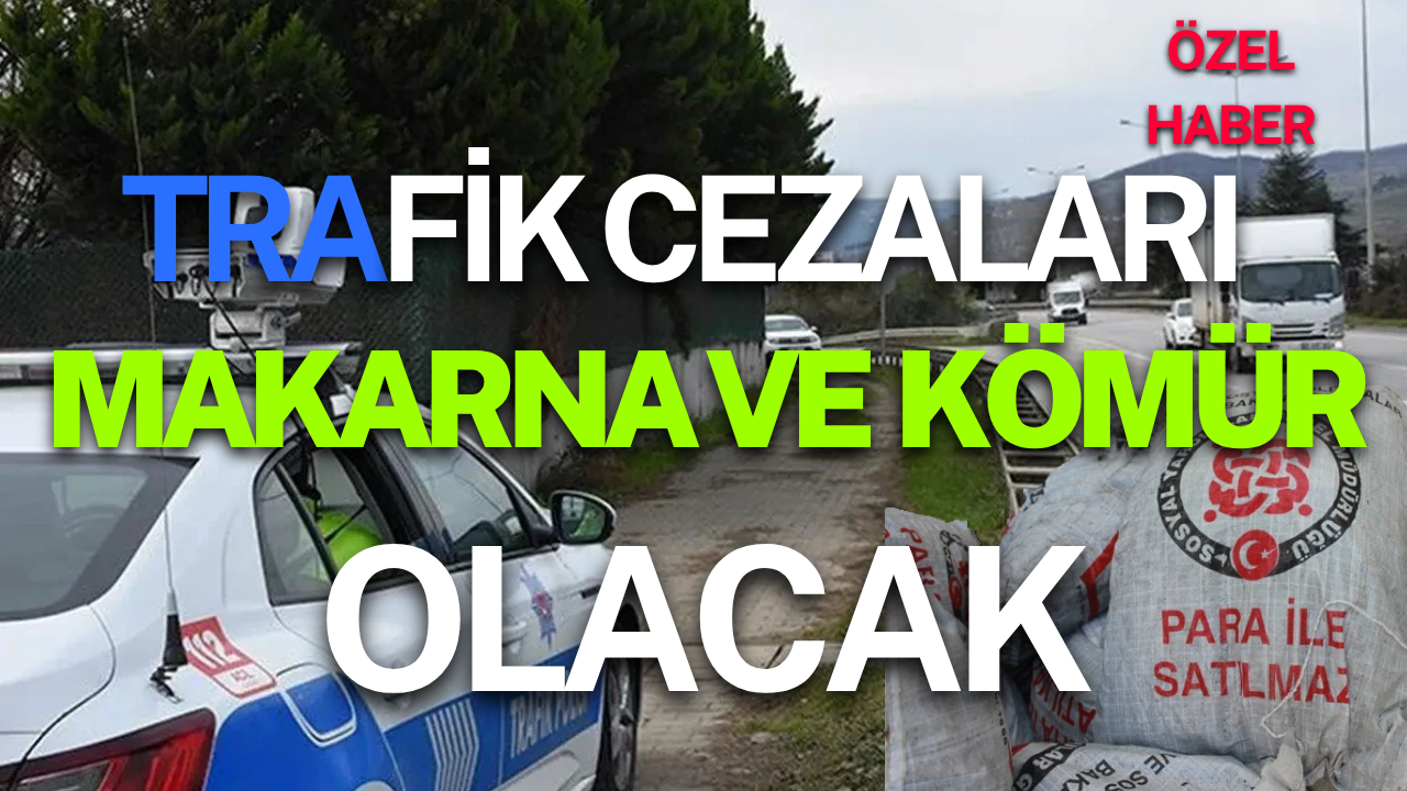 TRAFİK CEZALARI KÖMÜR VE MAKARNA OLUYOR